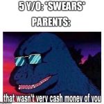 Swear Jar | 5 Y/O: *SWEARS*; PARENTS: | image tagged in that wasn't very cash money of you,parents | made w/ Imgflip meme maker