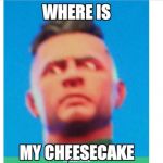 Hey honey where is my ChEeZ CaKe!?! | image tagged in hey honey where is my cheez cake | made w/ Imgflip meme maker