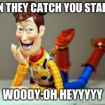 Creepy Woody | WHEN THEY CATCH YOU STALKING; WOODY:OH HEYYYYY | image tagged in creepy woody | made w/ Imgflip meme maker