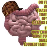 SCUMBAG COLON | OH YOU'RE ABOUT TO ASK OUT THAT GIRL OF YOUR DREAMS HUH? I WILL NOW EMIT THE MOST PUTRID SMELLING LOUDEST FART EVER | image tagged in scumbag colon | made w/ Imgflip meme maker