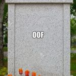 Gravestone | HERE LIES THE BODY OF . . . OOF | image tagged in gravestone | made w/ Imgflip meme maker