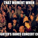 Clapping audience | THAT MOMENT WHEN; YOUR DAUGHTER'S DANCE CONCERT CONCLUDES | image tagged in clapping audience | made w/ Imgflip meme maker