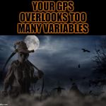 gps is not good enough | YOUR GPS OVERLOOKS TOO MANY VARIABLES | image tagged in gps is not good enough | made w/ Imgflip meme maker