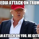 Trump make America great again. | MEDIA ATTACK ON TRUMP; IS AN ATTACK ON YOU. HE GETS IT. | image tagged in trump make america great again | made w/ Imgflip meme maker
