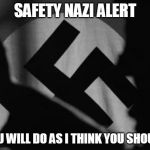 you will do as I say | SAFETY NAZI ALERT; YOU WILL DO AS I THINK YOU SHOULD | image tagged in you will do as i say | made w/ Imgflip meme maker