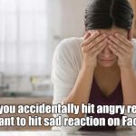 Embarrassed Woman | When you accidentally hit angry reaction but meant to hit sad reaction on Facebook. | image tagged in embarrassed woman | made w/ Imgflip meme maker
