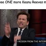 David Tennant, Internet Commenter | If I see ONE more Keanu Reeves meme.. | image tagged in david tennant internet commenter | made w/ Imgflip meme maker