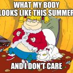 We all have summer bodies | WHAT MY BODY LOOKS LIKE THIS SUMMER; AND I DON'T CARE | image tagged in angelica pickles,memes,fat positive,summer time,summer,fatspo | made w/ Imgflip meme maker