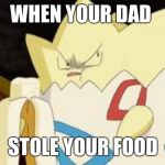 what you look like after watching the first Pokemon movie | WHEN YOUR DAD; STOLE YOUR FOOD | image tagged in what you look like after watching the first pokemon movie | made w/ Imgflip meme maker