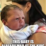 babymad | THIS BABY IS ALREADY MAD AT THE KIDS MAKING NOISE OUTSIDE | image tagged in babymad | made w/ Imgflip meme maker