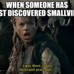 I Was There | WHEN SOMEONE HAS JUST DISCOVERED SMALLVILLE; I was there, three thousand years ago... | image tagged in i was there | made w/ Imgflip meme maker