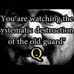 "You are witnessing the destruction of the old guard" Q
