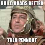 Romans | BUILD ROADS BETTER; THEN PENNDOT | image tagged in romans | made w/ Imgflip meme maker