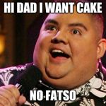 Gabriel Iglesias | HI DAD I WANT CAKE; NO FATSO | image tagged in gabriel iglesias | made w/ Imgflip meme maker