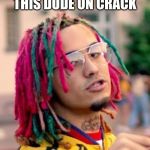 Lil Pump | THIS DUDE ON CRACK | image tagged in lil pump | made w/ Imgflip meme maker