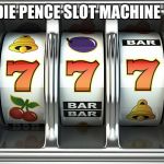 slot machine | EDDIE PENCE SLOT MACHINE TM | image tagged in slot machine | made w/ Imgflip meme maker