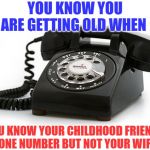 40 is the new 80 | YOU KNOW YOU ARE GETTING OLD WHEN; YOU KNOW YOUR CHILDHOOD FRIENDS PHONE NUMBER BUT NOT YOUR WIFE'S | image tagged in getting old,funny,funny memes,1980s,remember | made w/ Imgflip meme maker