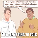 rambling | ME ATTEMPTING TO TALK | image tagged in rambiling,wikihow,antisocial,memes,what do you mean,welcome to imgflip | made w/ Imgflip meme maker