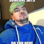 jacksepticeye_what | ME WHEN SOMEONE SAYS; DO YOU HAVE 90 MINUTES. | image tagged in jacksepticeye_what | made w/ Imgflip meme maker