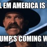 kurt russell | YOU TELL EM AMERICA IS COMING; AND TRUMP’S COMING WITH ME | image tagged in kurt russell | made w/ Imgflip meme maker