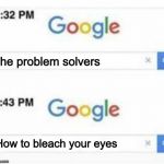 How to escape the FBI | The problem solvers; How to bleach your eyes | image tagged in how to escape the fbi | made w/ Imgflip meme maker