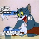 Tom and Jerry gun | GUILT, ANXIETY, DEPRESSION, PILLS, REMEMBERING THAT I HAVE NO LIFE; ME; ME ACTUALLY FEELING SELF-CONFIDENT FOR ONCE | image tagged in tom and jerry gun | made w/ Imgflip meme maker