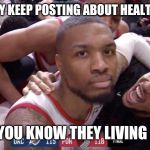 Damian Lillard Game Winner | WHEN THEY KEEP POSTING ABOUT HEALTHY LIVING, ...BUT YOU KNOW THEY LIVING DIRTY. | image tagged in damian lillard game winner,memes,fitness | made w/ Imgflip meme maker
