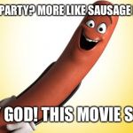 sausage party | SAUSAGE PARTY? MORE LIKE SAUSAGE FAILURES! OH MY GOD! THIS MOVIE SUCKS! | image tagged in sausage party,rant,rants,memes | made w/ Imgflip meme maker