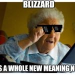 surprised grandma  | BLIZZARD; HAS A WHOLE NEW MEANING NOW | image tagged in surprised grandma | made w/ Imgflip meme maker