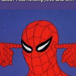 Spiderman not listening | when she starts talking about relationship,love and shit | image tagged in spiderman not listening | made w/ Imgflip meme maker