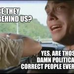 They ruined cartoons after the 2000s, they are not having my memes!! | ARE THEY STILL BEHIND US? YES, ARE THOSE DAMN POLITICALLY CORRECT PEOPLE EVERYWHERE? | image tagged in super troopers can't pull over anymore | made w/ Imgflip meme maker