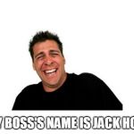 Hysterical Tom | MY BOSS'S NAME IS JACK HOFF | image tagged in memes,hysterical tom | made w/ Imgflip meme maker