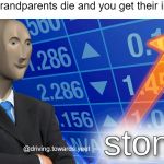 stonks template | When your grandparents die and you get their inheritance; @driving.towards.yeet | image tagged in stonks template,stonks | made w/ Imgflip meme maker
