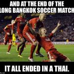 soccer goal | AND AT THE END OF THE LONG BANGKOK SOCCER MATCH; IT ALL ENDED IN A THAI. | image tagged in soccer goal | made w/ Imgflip meme maker