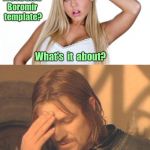 New Template: Dumb Blonde Frustrated Boromir | A   Dumb  Blonde   Frustrated  Boromir   template? What's  it  about? | image tagged in dumb blonde frustrated boromir | made w/ Imgflip meme maker