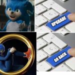 I'm pretty sure the redesign leak is fake, but it still terrifies me. | UPGRADE; GO BACK | image tagged in funny,memes,sonic the hedgehog,upgrade go back | made w/ Imgflip meme maker