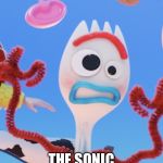 Forky | WHEN YOU SEE; THE SONIC MOVIE TRAILER | image tagged in forky | made w/ Imgflip meme maker