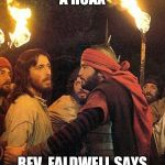 FALDWELL DEBUNKS JESUS HOAX | JESUS..CHRISTIANITY A HOAX; REV. FALDWELL SAYS JESUS NOT QUALIFIED | image tagged in faldwell debunks jesus hoax | made w/ Imgflip meme maker