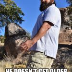 grower | MAX LEAL; HE DOESN'T GET OLDER
HE GETS  BIGGER | image tagged in grower | made w/ Imgflip meme maker