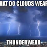 Hehehehe...get it? | WHAT DO CLOUDS WEAR ? THUNDERWEAR | image tagged in thunderstorm | made w/ Imgflip meme maker