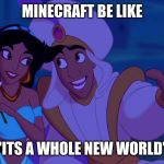 Alladin | MINECRAFT BE LIKE; "ITS A WHOLE NEW WORLD" | image tagged in alladin | made w/ Imgflip meme maker