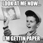 paper boy | LOOK AT ME NOW... I'M GETTIN PAPER | image tagged in paper boy,rap,money,money money | made w/ Imgflip meme maker