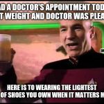 Weight Loss Secrets Revealed | HAD A DOCTOR'S APPOINTMENT TODAY. LOST WEIGHT AND DOCTOR WAS PLEASED. JMR; HERE IS TO WEARING THE LIGHTEST PAIR OF SHOES YOU OWN WHEN IT MATTERS MOST. | image tagged in picard toasting,doctor,weight loss,shoes | made w/ Imgflip meme maker
