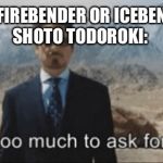 GOD: FIREBENDER OR ICEBENDER?
SHOTO TODOROKI: | image tagged in boku no hero academia,my hero academia,shoto todoroki,icebender,firebender,tony stark | made w/ Imgflip meme maker