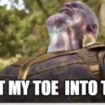 Thanos Final Stone | WHEN I HIT MY TOE  INTO THE SHELF | image tagged in thanos final stone | made w/ Imgflip meme maker