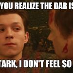 I don't feel so good | WHEN YOU REALIZE THE DAB IS DEAD; MR.STARK, I DON'T FEEL SO GOOD | image tagged in i don't feel so good | made w/ Imgflip meme maker