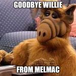 Alf | GOODBYE WILLIE; FROM MELMAC | image tagged in alf | made w/ Imgflip meme maker