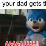 The Night of the Living Belt | When your dad gets the belt; AAAAAHHHH!!! | image tagged in sonic screaming,get the belt,sonic movie | made w/ Imgflip meme maker