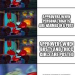 Mr. Krabs sipping tea | APPROVERS WHEN BRUTALITY IS POSTED; APPROVERS WHEN PERSONAL RIGHTS ARE HARMED IN A POST; APPROVERS WHEN BUSTY AND THICC GIRLS ARE POSTED; APPROVERS WHEN I CRITICIZE REPOSTERS | image tagged in mr krabs sipping tea | made w/ Imgflip meme maker