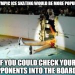 They could even make it pay per view | OLYMPIC ICE SKATING WOULD BE MORE POPULAR; IF YOU COULD CHECK YOUR OPPONENTS INTO THE BOARDS | image tagged in random thoughts | made w/ Imgflip meme maker